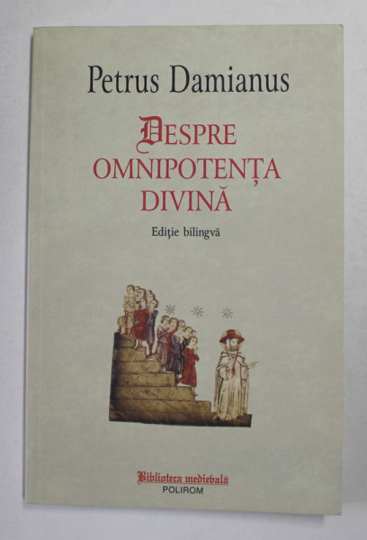 PETRUS DAMIANUS - DESPRE OMNIPOTENTA DIVINA , EDITIE BILINGVA ROMANA - LATINA , 2014