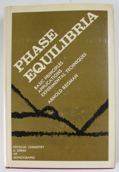 PHASE EQUILIBRIA , BASIC PRINCIPLES APPLICATIONS EXPERIMENTAL TECHNIQUES  by ARNOLD REISMAN , 1970