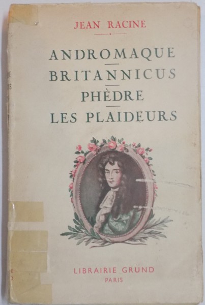 PHEDRE , ANDROMAQUE , BRITANNICUS , LES PLAINDEURS par JEAN RACINE