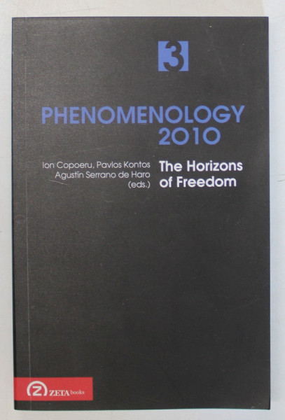 PHENOMENOLOGY 2010 , SELECTED ESSAYS FROM THE EURO - MEDITERRANEAN AREA , THE HORIZONS OF FREEDOM , VOLUME III , edited by ION COPOERU ... AUGUSTIN SERRANO DE HARO , 2011