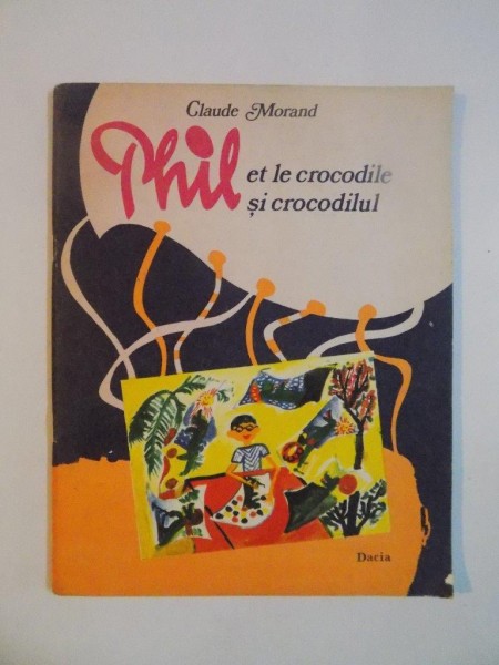PHIL ET LE CROCODILE / PHIL SI CROCODILUL , EDITIE BILINGVA de CLAUDE MORAND , 1980