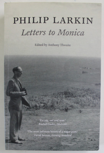 PHILIP LARKIN , LETTERS TO MONICA , edited by ANTHONY THWAITE , 2011