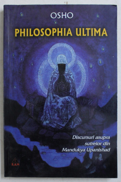 PHILOSOPHIA ULTIMA - DISCURSURI ASUPRA SUTRELOR DIN MANDUKYA UPANISHAD de OSHO , 2003