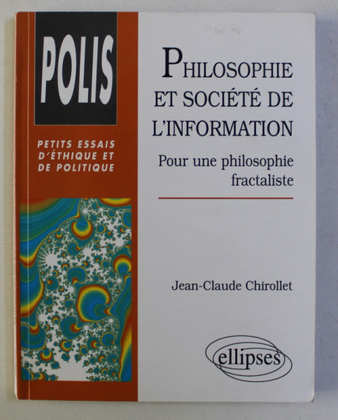 PHILOSOPHIE ET SOCIETE DE L' INFORMATION - POUR UNE PHILOSOPHIE FRACTALISTE par JEAN CLAUDE CHIROLLET , 1999
