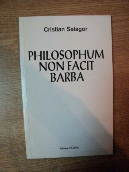 PHILOSOPHUM NON FACIT BARBA , CULEGERE DE STUDII SI ARTICOLE de CRISTIAN SALAGOR , Bucuresti 2001