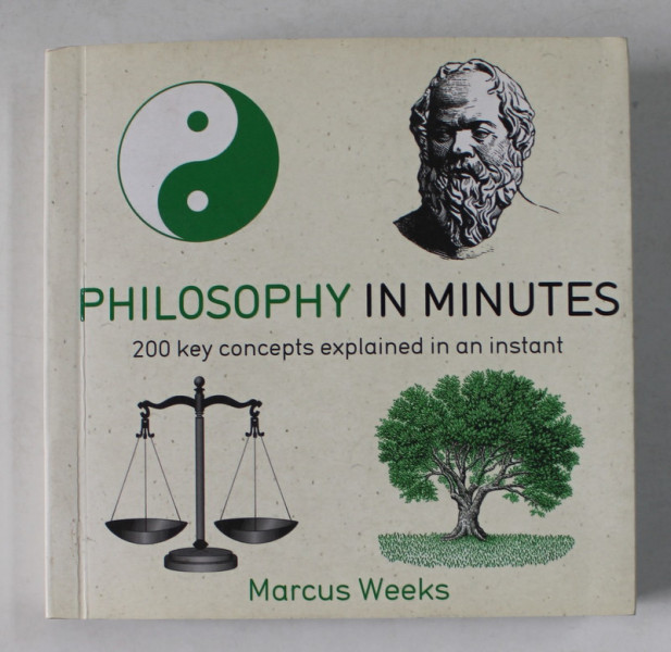 PHILOSOPHY IN MINUTES , 200 KEY CONCEPTS EXPLAINED IN AN INSTANT by MARCUS WEEKS , 2014