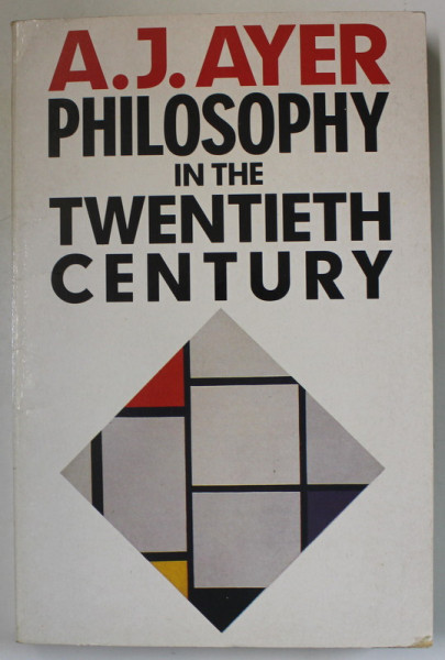 PHILOSOPHY IN THE TWENTIETH CENTURY by A.J. AYER , 1984