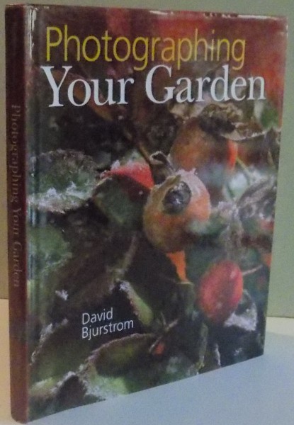 PHOTOGRAPHING YOUR GARDEN by DAVID BJURSTROM , 2003