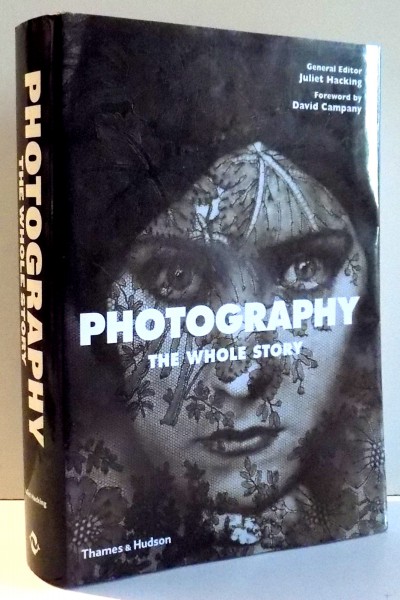 PHOTOGRAPHY, THE WHOLE STORY by JULIET HACKING, DAVID CAMPANY , 2014