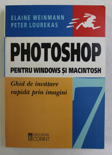 PHOTOSHOP PENTRU WINDOWS SI MACINTOSH - GHID DE INVATARE RAPIDA PRIN IMAGINI de ELAINE WEINMANN si PETER LOUREKAS , 2003