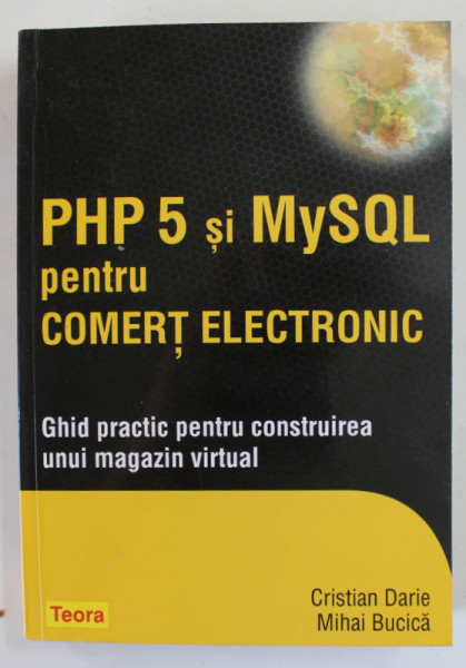 PHP 5 si MysQL PENTRU COMERT ELECTRONIC de CRISTIAN DARIE si MIHAI BUCICA , GHID PRACTIC PENTRU CONSTRUIREA UNUI MAGAZIN VIRTUAL , 2006