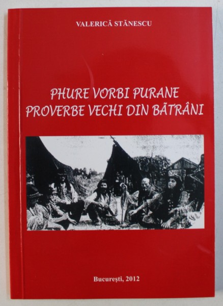 PHURE VORBI PURANE / PROVERBE VECHI DIN BATRANI de VALERICA STANESCU , EDITIE BILINGVA RROMA - ROMANA , 2012