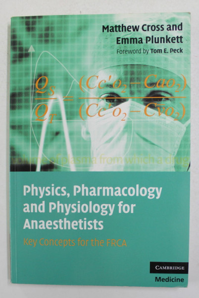 PHYSICS , PHARMACOLOGY AND PHYSIOLOGY FOR ANAESTHETISTS - KEY CONCEPT FOR THE FRCA by MATTHEW CROSS and EMMA PLUNKETT , 2008 , PREZINTA SUBLINIERI CU PIXUL *