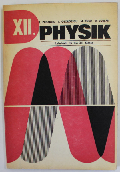PHYSIK , LEHRBUCH FUR DIE XII . KLASSE von L. PANAIOTU ...D. BORSAN , 1979