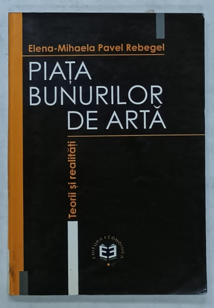 PIATA  BUNURILOR DE ARTA de ELENA - MIHAELA PAVEL REBEGEL , TEORII SI REALITATI , 2000