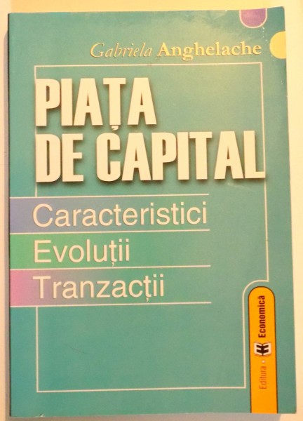 PIATA DE CAPITAL , CARACTERISTICI , EVOLUTII , TRANZACTII de GABRIELA ANGHELACHE , 2004