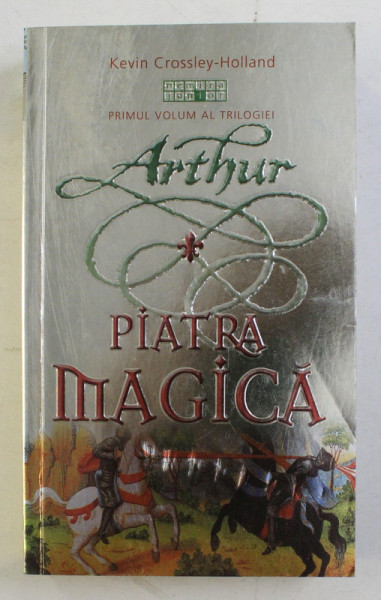 ARTHUR , PIATRA MAGICA , VOLUMUL I de KEVIN CROSSLEY - HOLLAND , 2008 *EDITIE BROSATA