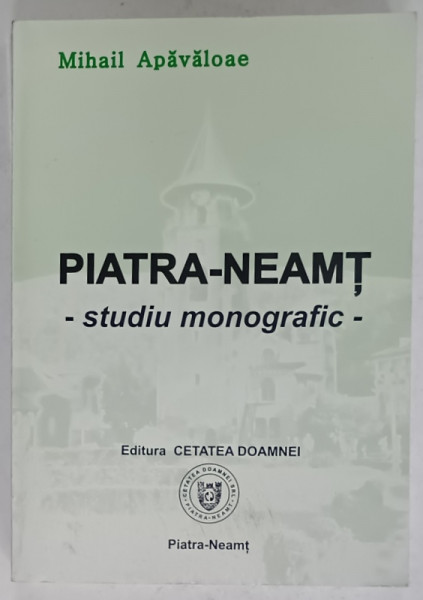 PIATRA - NEAMT - STUDIU MONOGRAFIC de MIHAIL APAVALOAE , 2005 , DEDICATIE *