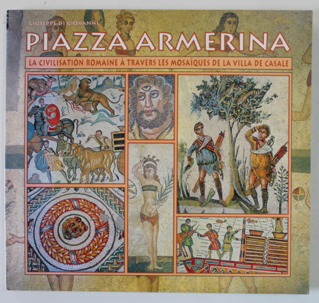 PIAZZA ARMERINA , LA CIVILISATION ROMAINE A TRAVERS LES MOSAIQUES DE LA VILLA DE CASALE par GIUSEPPE GIOVANNI , ANII '90