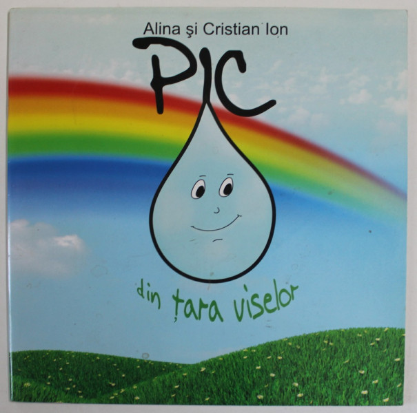 PIC DIN TARA VISELOR de ALINA si CRISTIAN ION , CARTE PENTRU DEZVOLTAREA IMAGINATIEI SI CREATIVITATII COPIILOR , ANII '2000