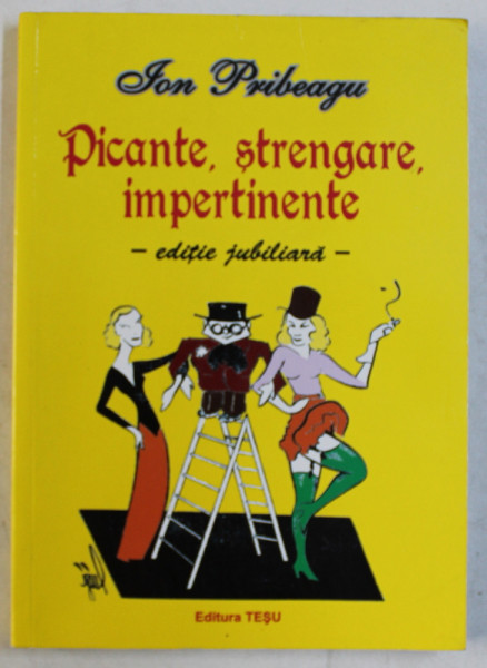 PICANTE , STRENGARE , IMPERTINENTE - ED. JUBILIARA -  de ION PRIBEAGU
