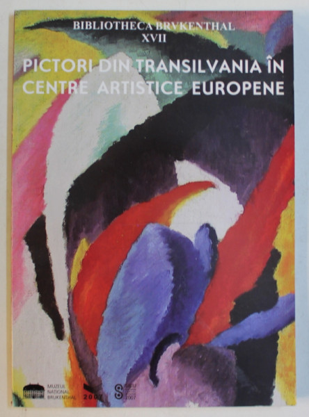 PICTORI DIN TRANSILVANIA IN CENTRE ARTISTICE EUROPENE , coordonator IULIA MESEA , 2007