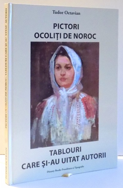 PICTORI OCOLITI DE NOROC, TABLOURI CARE SI-AU UITAT AUTORII de TUDOR OCTAVIAN  2017