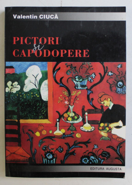 PICTORI SI CAPODOPERE de VALENTIN CIUCA , 2001 *DEDICATIA AUTORULUI CATRE ACAD. ALEXANDRU BOBOC