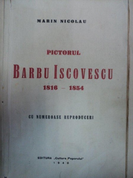 PICTORUL BARBU ISCOVESCU 1816-1854 de MARIN NICOLAU , BUCURESTI , 1939