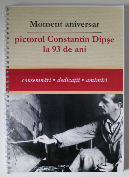 PICTORUL CONSTANTIN DIPSE LA 93 DE ANI , MOMENT ANIVERSAR , CONSEMNARI , DEDICATII , AMINTIRI , 2010