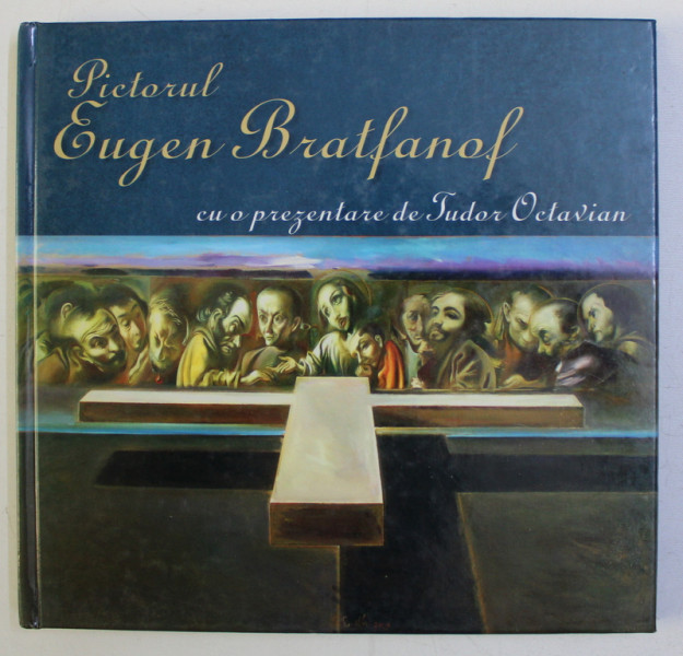PICTORUL EUGEN BRATFANOF CU O PREZENTARE de TUDOR OCTAVIAN , 2004