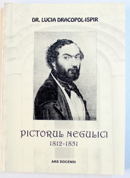 PICTORUL NEGULICI 1812 - 1851 de LUCIA DRACOPOL - ISPIR , 2012