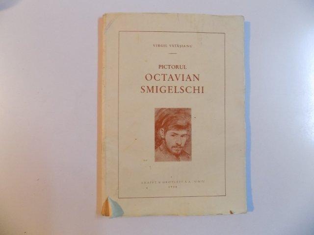 PICTORUL OCTAVIAN SMIGELSCHI de VIRGIL VATASIANU  1936