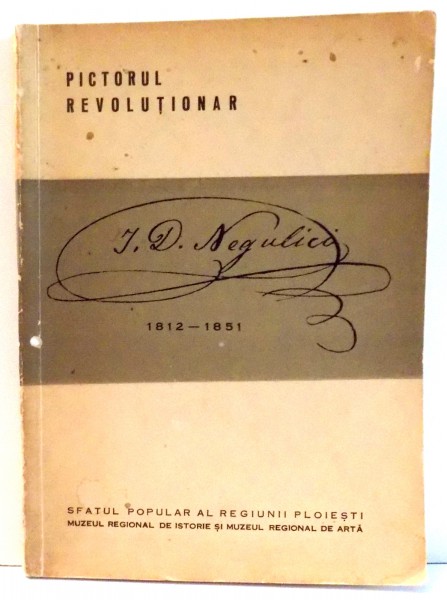 PICTORUL REVOLUTIONAR I. D. NEGULICI, 1812-1851 de LUCIA DRACOPOL ISPIR , 1962