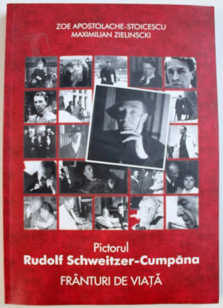 PICTORUL RUDOLF SCHWEITZER  - CUMPANA  - FRANTURI DE VIATA de ZOE APOSTOLACHE - STOICESCU si MAXIMILIAN ZIELINSCKI , 2014 ,