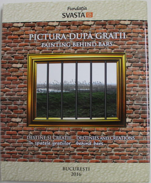 PICTURA DUPA GRATII - PAINTING BEHIND BARS - DESTINE SI CREATII / DESTINIES AND CREATIONS , 2016