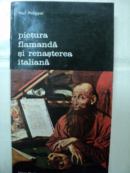 PICTURA FLAMANDA SI RENASTEREA ITALIANA- PAUL PHILIPPOT  -BUC. 1975