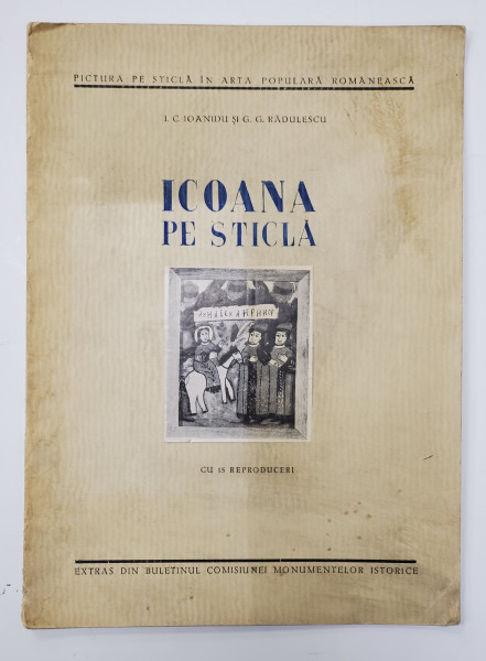 PICTURA PE STICLA IN ARTA POPULARA ROMANEASCA - ICOANA PE STICLA de I.C. IOANIDU si G.G. RADULESCU , CU 15 REPRODUCERI , 1943