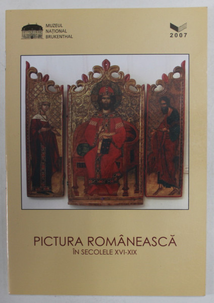 PICTURA ROMANEASCA IN SECOLELE XVI - XIX DIN COLECTIA MUJZEULUI BRUKENTHAL , 2007