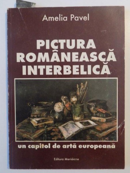 PICTURA ROMANEASCA INTERBELICA , UN CAPITOL DE ARTA EUROPEANA de AMELIA PAVEL , CONTINE DEDICATIA AUTORULUI , 1996