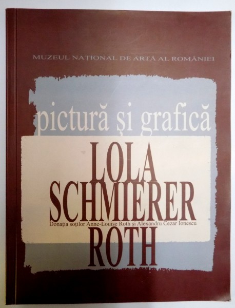 PICTURA SI GRAFICA . LOLA SCHMIERER ROTH ,  2005