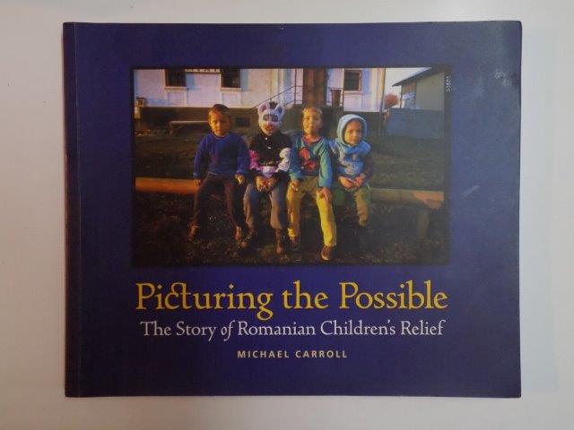 PICTURING THE POSSIBLE , THE STORY OF ROMANIAN CHILDREN'S RELIEF de MICHAEL CARROLL , 2008 *DEDICATIE