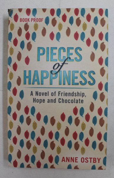 PIECES OF HAPPINESS  - A NOVEL OF FRIENDSHIP , HOPE AND CHOCOLATE by ANNE OSTBY , 2017