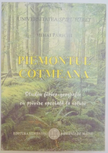 PIEMONTUL COTMEANA , STUDIU FIZICO-GEOGRAFIC CU PRIVIRE SPECIALA LA SOLURI de MIHAI PARICHI , 2001