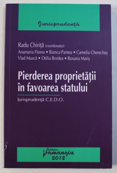 PIERDEREA PROPRIETATII IN FAVOAREA STATULUI - JURISPRUDENTA C.E.D.O. , coordonator RADU CHIRITA , 2012