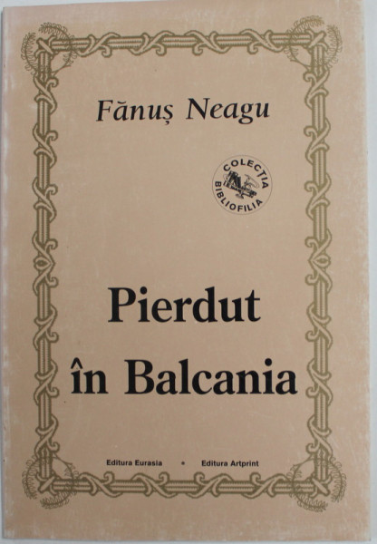 PIERDUT IN BALCANIA de FANUS NEAGU , portret de PILIUTA , MANUSCRIS REPRODUS  1996
