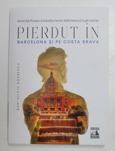 PIERDUT IN BARCELONA SI PE COSTA BRAVA , DE LA DALI , PICASSO SI GADUI LA FERRAN ADRIA , MESSI SI HUGH HEFNER de DAN - SILVIU BOERESCU , 2021