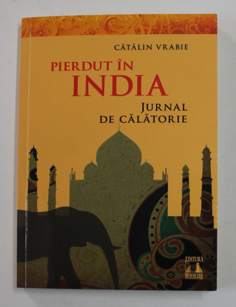 PIERDUT IN INDIA - JURNAL DE CALATORIE de CATALIN VRABIE , 2012
