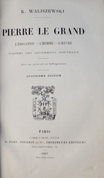 PIERRE LE GRAND  - L'EDUCATION , L' HOMME , L'OEUVRE par K. WALISZEWSKI , 1897