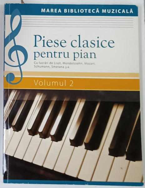 PIESE CLASICE PENTRU PIAN , cu lucrari de LISZT , MENDELSSOHN , MOZART , s.a. , VOLUMUL 2 , CONTINE PARTITURI , ANII '2000